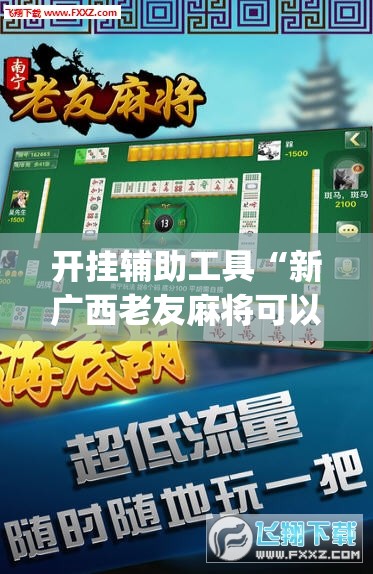 开挂辅助工具“新广西老友麻将可以开挂吗”(免费)开挂辅助教学(最新辅助开挂教程)