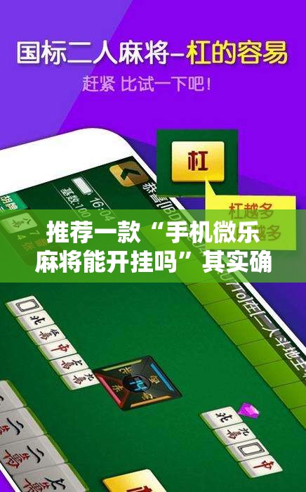 推荐一款“手机微乐麻将能开挂吗”其实确实有挂