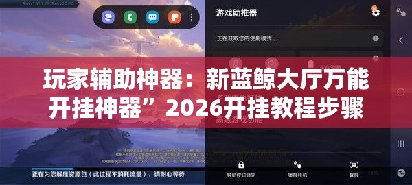 玩家辅助神器：新蓝鲸大厅万能开挂神器”2026开挂教程步骤