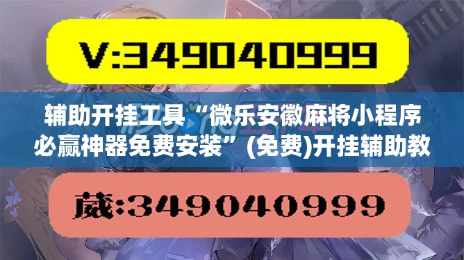 辅助开挂工具“微乐安徽麻将小程序必赢神器免费安装”(免费)开挂辅助教学(最新辅助开挂教程)