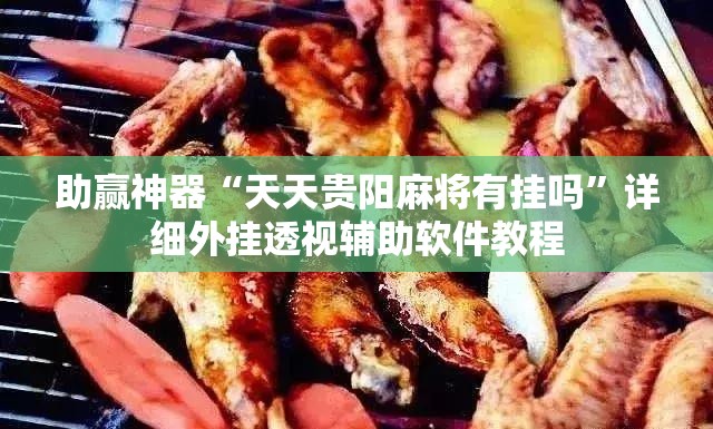 助赢神器“天天贵阳麻将有挂吗”详细外挂透视辅助软件教程
