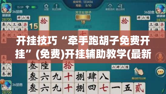 开挂技巧“牵手跑胡子免费开挂”(免费)开挂辅助教学(最新辅助开挂教程)