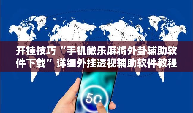 开挂技巧“手机微乐麻将外卦辅助软件下载	”详细外挂透视辅助软件教程