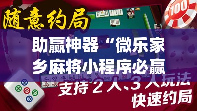 助赢神器“微乐家乡麻将小程序必赢神器免费”开挂(透视)辅助神器