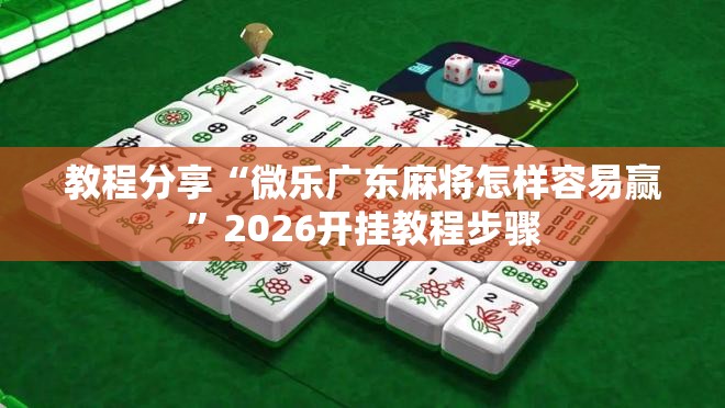 教程分享“微乐广东麻将怎样容易赢	”2026开挂教程步骤