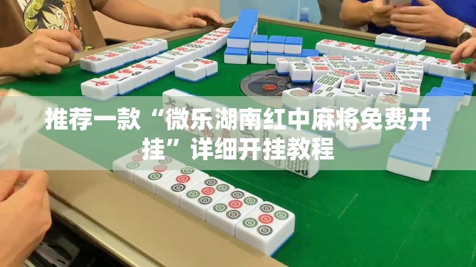 推荐一款“微乐湖南红中麻将免费开挂”详细开挂教程