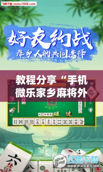 教程分享“手机微乐家乡麻将外卦辅助软件下载”2026开挂教程步骤