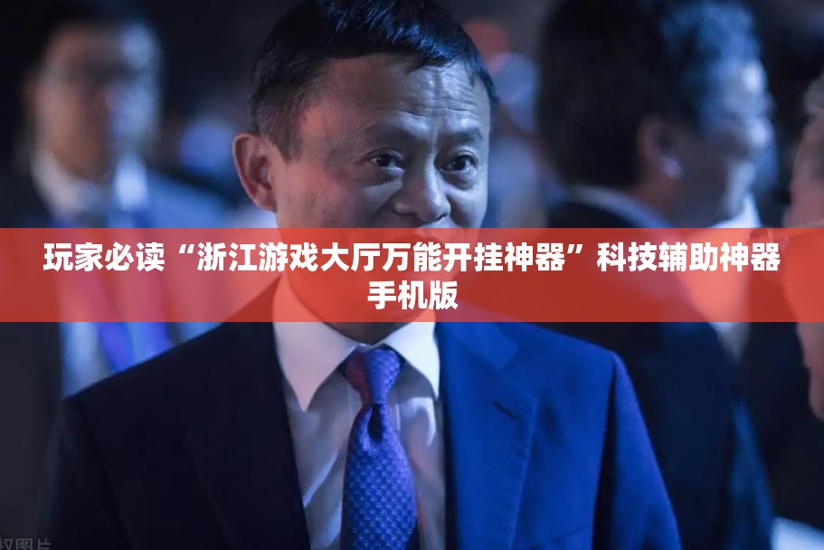 玩家必读“浙江游戏大厅万能开挂神器	”科技辅助神器手机版