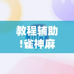 教程辅助!雀神麻将外卦辅助软件下载”细辅助教程分享