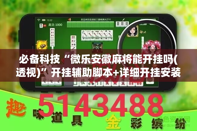 必备科技“微乐安徽麻将能开挂吗(透视)”开挂辅助脚本+详细开挂安装教程