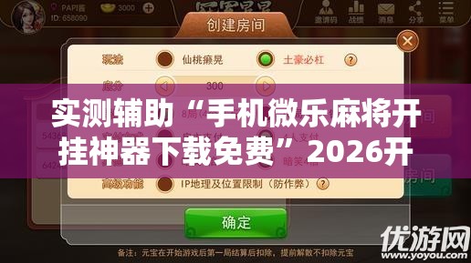 实测辅助“手机微乐麻将开挂神器下载免费”2026开挂教程步骤
