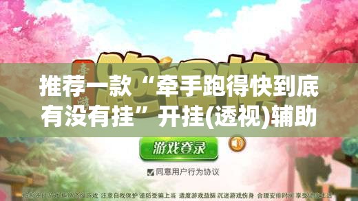 推荐一款“牵手跑得快到底有没有挂	”开挂(透视)辅助教程