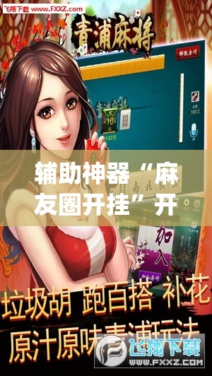辅助神器“麻友圈开挂”开挂(透视)最新辅助详细