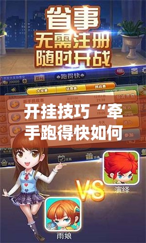 开挂技巧“牵手跑得快如何刷好牌”开挂(透视)辅助教程