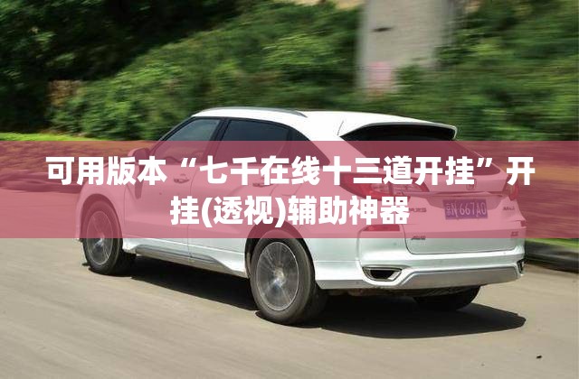 可用版本“七千在线十三道开挂”开挂(透视)辅助神器
