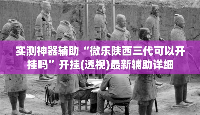 实测神器辅助“微乐陕西三代可以开挂吗”开挂(透视)最新辅助详细