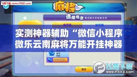 实测神器辅助“微信小程序微乐云南麻将万能开挂神器”开挂辅助脚本+详细开挂安装教程