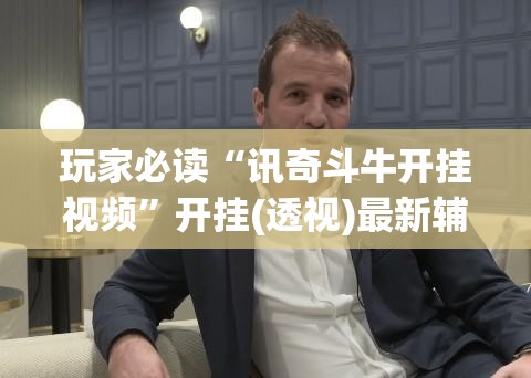 玩家必读“讯奇斗牛开挂视频”开挂(透视)最新辅助详细