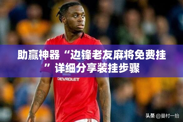 助赢神器“边锋老友麻将免费挂”详细分享装挂步骤