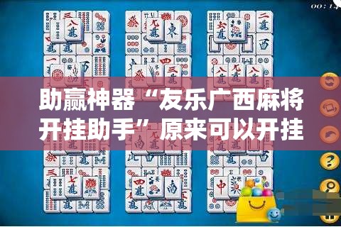 助赢神器“友乐广西麻将开挂助手”原来可以开挂