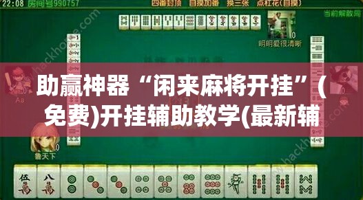 助赢神器“闲来麻将开挂”(免费)开挂辅助教学(最新辅助开挂教程)