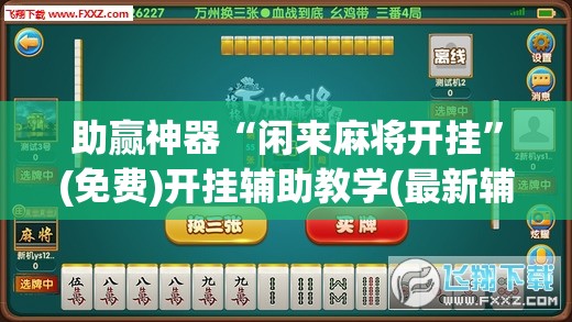 助赢神器“闲来麻将开挂”(免费)开挂辅助教学(最新辅助开挂教程)