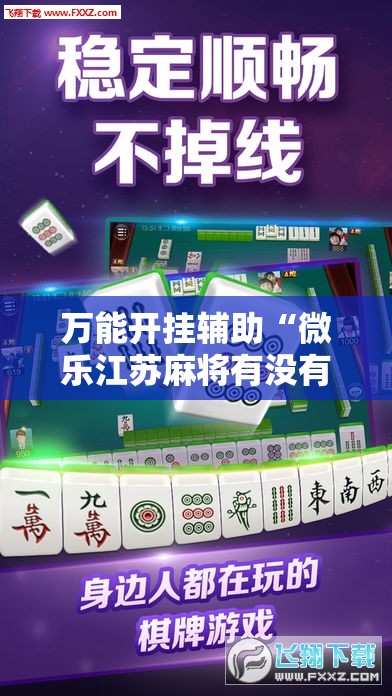 万能开挂辅助“微乐江苏麻将有没有挂”2026开挂教程步骤