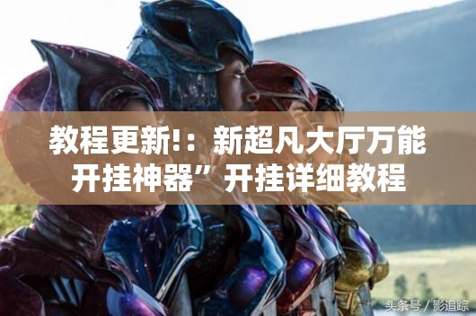 教程更新!：新超凡大厅万能开挂神器”开挂详细教程