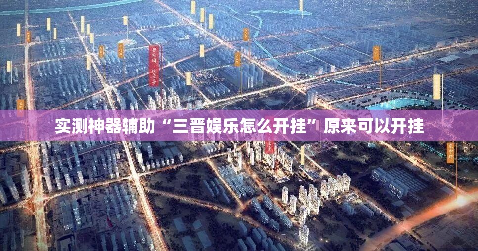 实测神器辅助“三晋娱乐怎么开挂”原来可以开挂