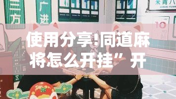 使用分享!同道麻将怎么开挂”开挂详细教程