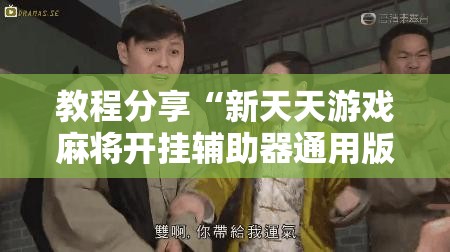 教程分享“新天天游戏麻将开挂辅助器通用版”详细分享装挂步骤