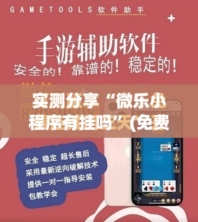 实测分享“微乐小程序有挂吗	”(免费)开挂辅助教学(最新辅助开挂教程)