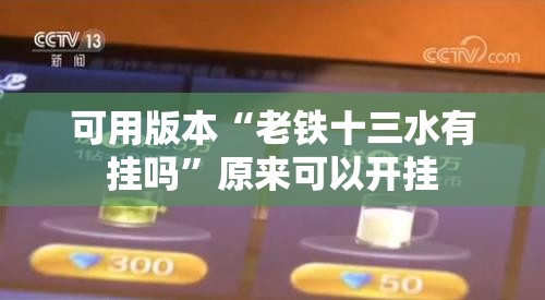可用版本“老铁十三水有挂吗”原来可以开挂