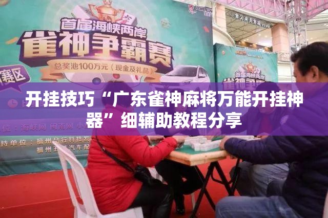 开挂技巧“广东雀神麻将万能开挂神器”细辅助教程分享