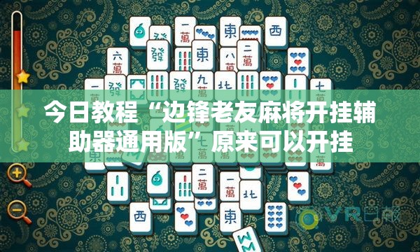 今日教程“边锋老友麻将开挂辅助器通用版	”原来可以开挂