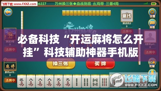 必备科技“开运麻将怎么开挂	”科技辅助神器手机版