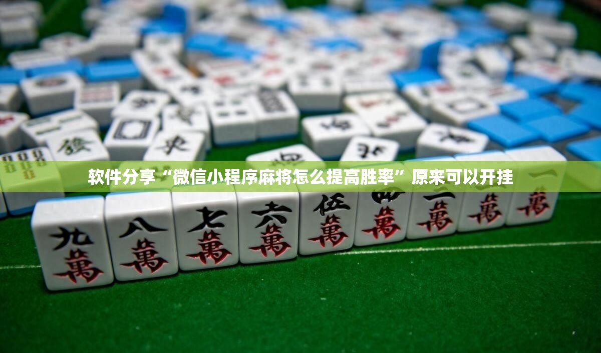 软件分享“微信小程序麻将怎么提高胜率”原来可以开挂