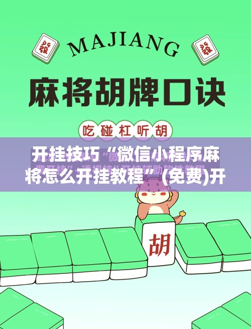 开挂技巧“微信小程序麻将怎么开挂教程	”(免费)开挂辅助教学(最新辅助开挂教程)