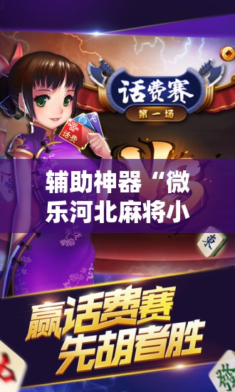 辅助神器“微乐河北麻将小程序万能挂免费版”原来可以开挂