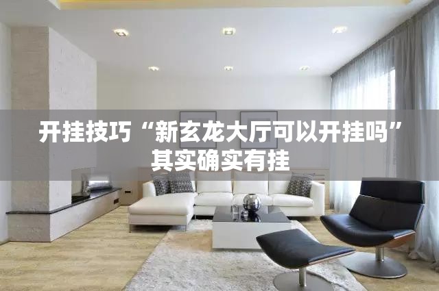 开挂技巧“新玄龙大厅可以开挂吗”其实确实有挂