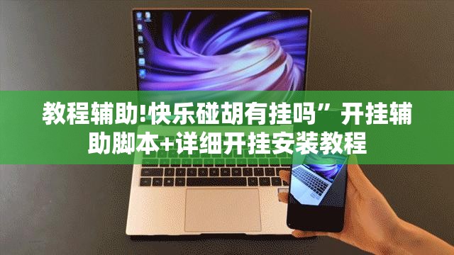 教程辅助!快乐碰胡有挂吗”开挂辅助脚本+详细开挂安装教程
