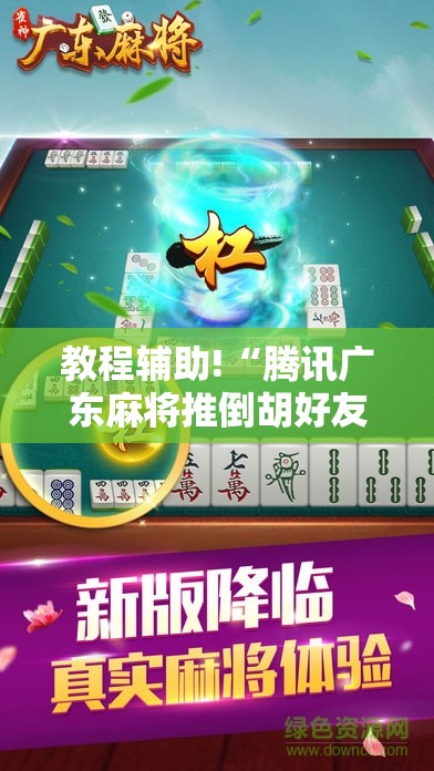 教程辅助!“腾讯广东麻将推倒胡好友房有没有挂”科技辅助神器手机版