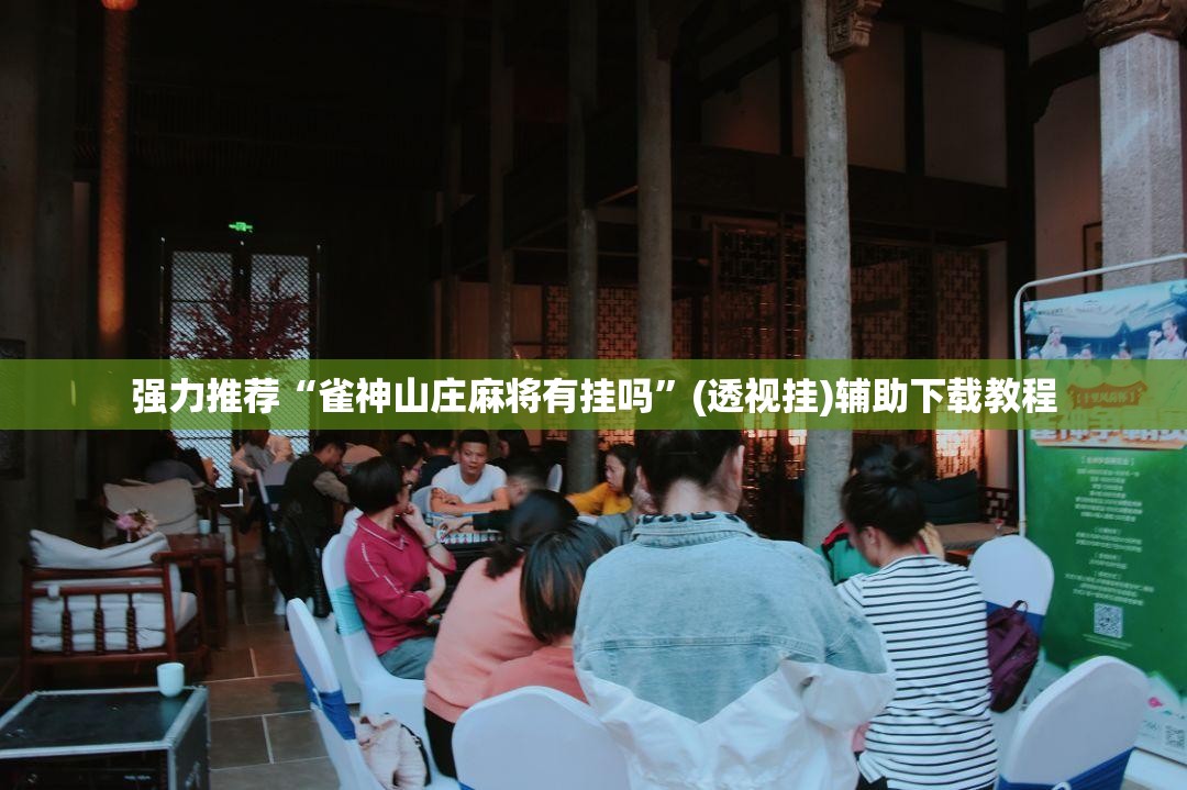 强力推荐“雀神山庄麻将有挂吗”(透视挂)辅助下载教程