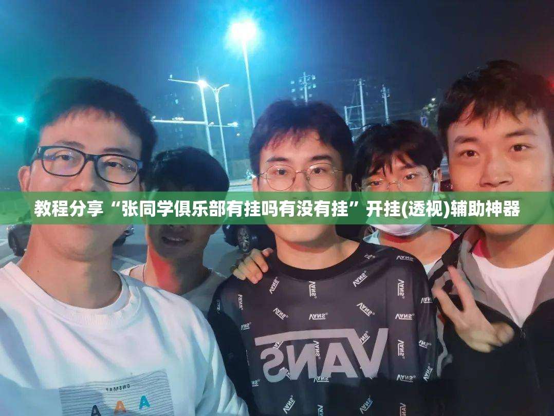 教程分享“张同学俱乐部有挂吗有没有挂”开挂(透视)辅助神器