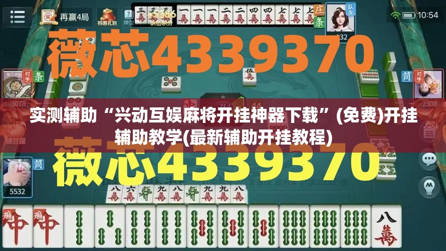 实测辅助“兴动互娱麻将开挂神器下载”(免费)开挂辅助教学(最新辅助开挂教程)