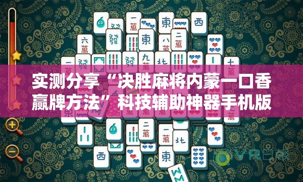 实测分享“决胜麻将内蒙一口香赢牌方法”科技辅助神器手机版