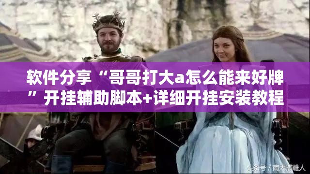 软件分享“哥哥打大a怎么能来好牌	”开挂辅助脚本+详细开挂安装教程