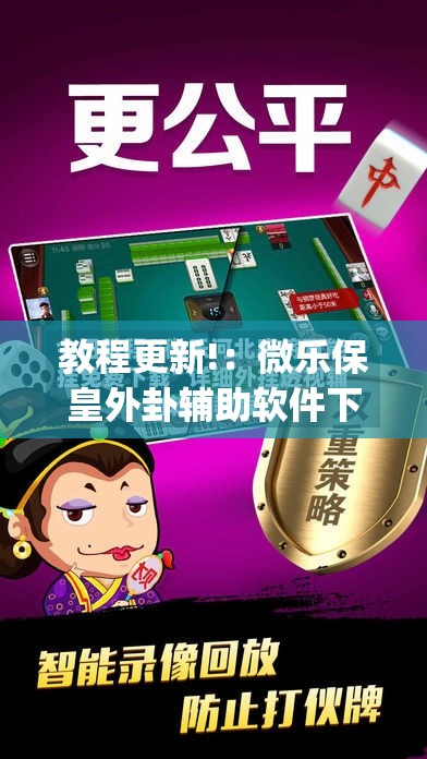 教程更新!：微乐保皇外卦辅助软件下载	”(免费)开挂辅助教学(最新辅助开挂教程)