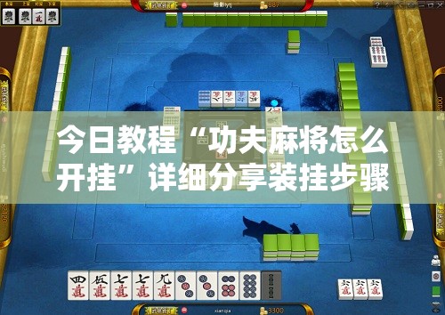今日教程“功夫麻将怎么开挂”详细分享装挂步骤