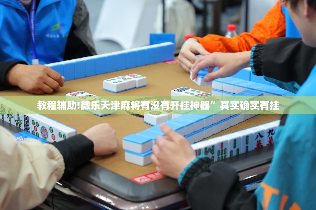 教程辅助!微乐天津麻将有没有开挂神器	”其实确实有挂
